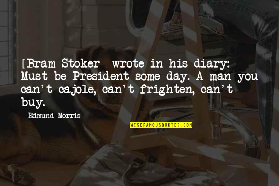 Cajole Quotes By Edmund Morris: [Bram Stoker] wrote in his diary: Must be