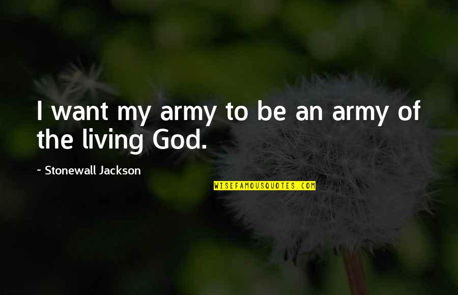 Cajoleries Quotes By Stonewall Jackson: I want my army to be an army Cajoleries Quotes By Stonewall Jackson: I want my army to be an army