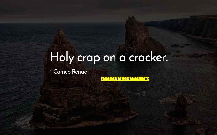 Cajolery Quotes By Cameo Renae: Holy crap on a cracker.