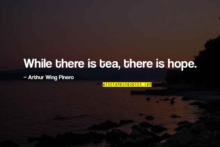 Cajoles Pronunciation Quotes By Arthur Wing Pinero: While there is tea, there is hope.