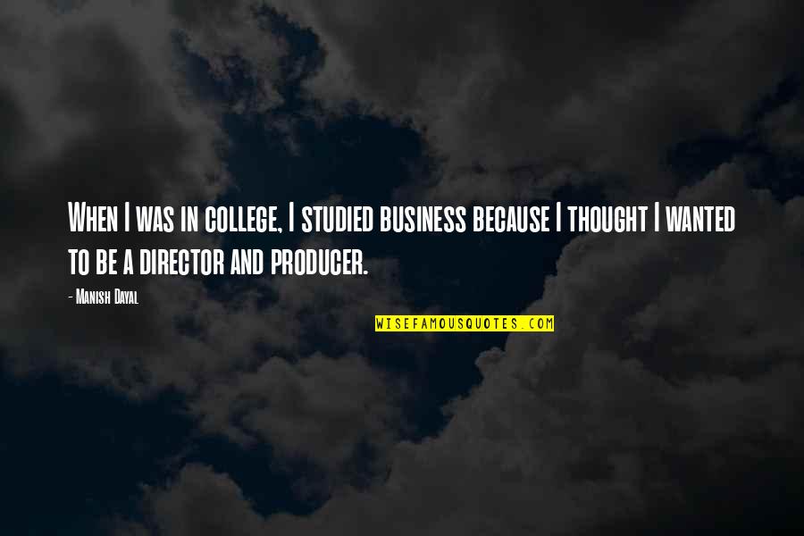 Cajoles Pronunciation Quotes By Manish Dayal: When I was in college, I studied business Cajoles Pronunciation Quotes By Manish Dayal: When I was in college, I studied business