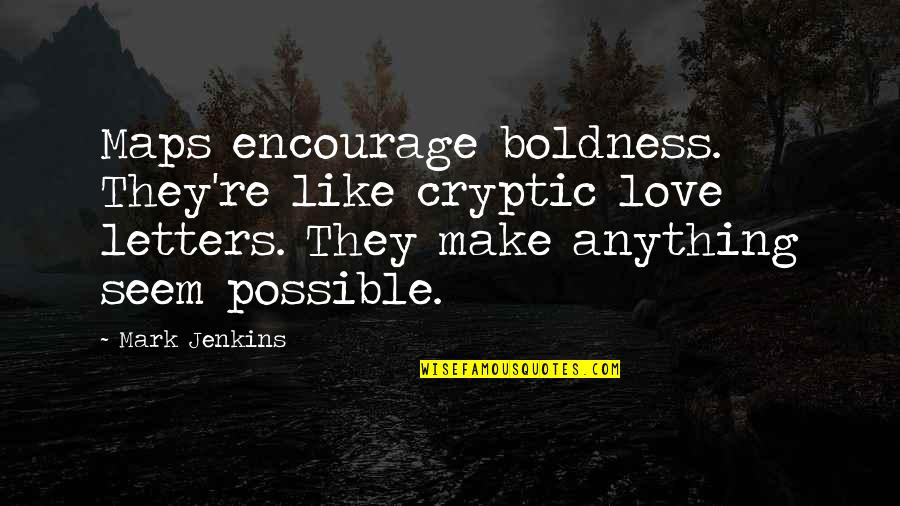 Cajoles Pronunciation Quotes By Mark Jenkins: Maps encourage boldness. They're like cryptic love letters. Cajoles Pronunciation Quotes By Mark Jenkins: Maps encourage boldness. They're like cryptic love letters.