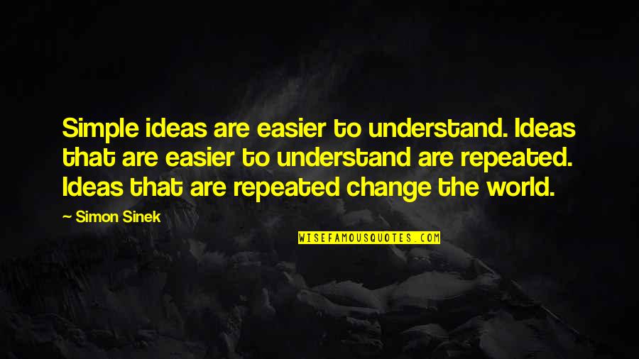 Cajoling Def Quotes By Simon Sinek: Simple ideas are easier to understand. Ideas that