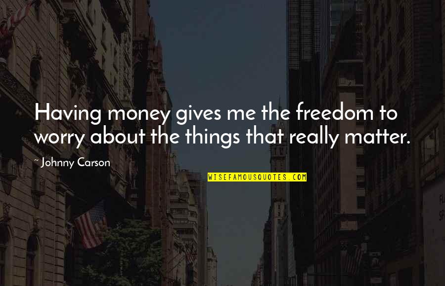 Cajoling Pronunciation Quotes By Johnny Carson: Having money gives me the freedom to worry