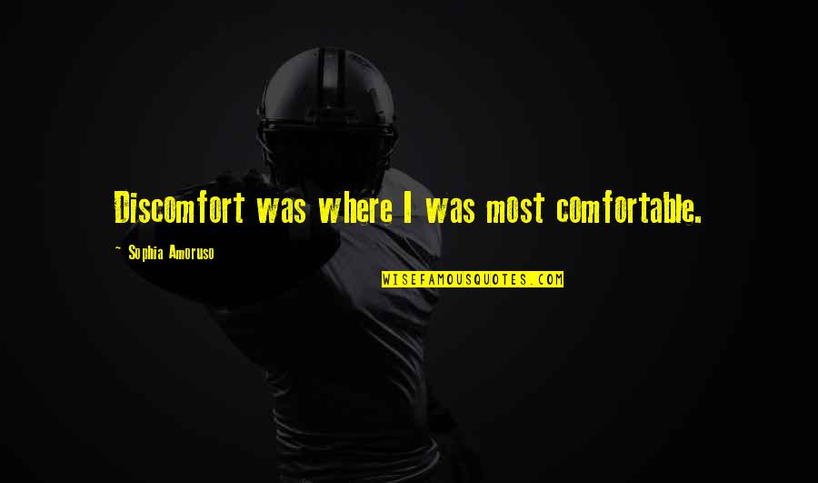 Cajones Drum Quotes By Sophia Amoruso: Discomfort was where I was most comfortable.