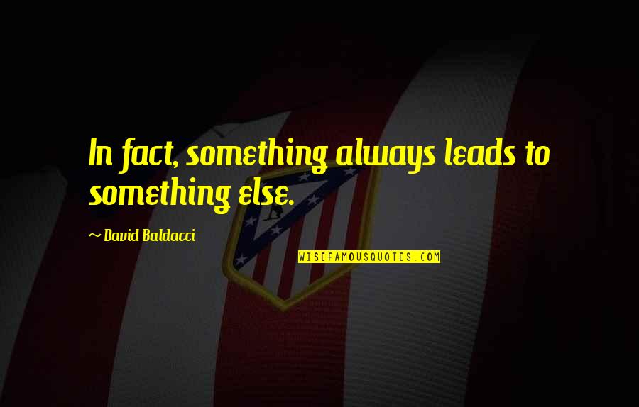 Cajones Quotes By David Baldacci: In fact, something always leads to something else.