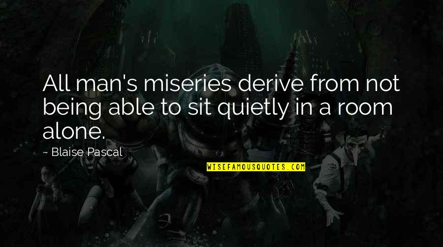 Cajthamlov Quotes By Blaise Pascal: All man's miseries derive from not being able