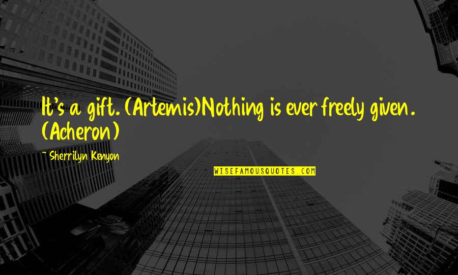 Cajthamlov Quotes By Sherrilyn Kenyon: It's a gift. (Artemis)Nothing is ever freely given.