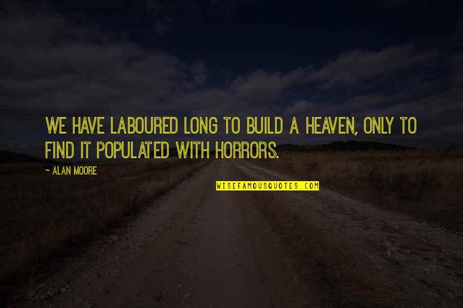 Cajun Bayou Quotes By Alan Moore: We have laboured long to build a heaven,