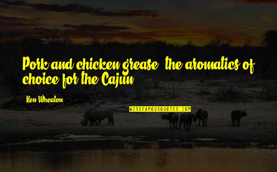 Cajun Cooking Quotes By Ken Wheaton: Pork and chicken grease, the aromatics of choice