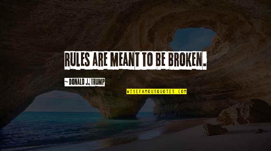Cajun Crawfish Quotes By Donald J. Trump: Rules are meant to be broken. Cajun Crawfish Quotes By Donald J. Trump: Rules are meant to be broken.