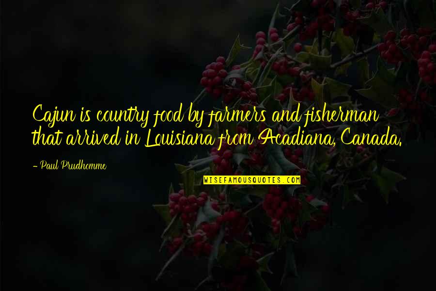 Cajun Louisiana Quotes By Paul Prudhomme: Cajun is country food by farmers and fisherman