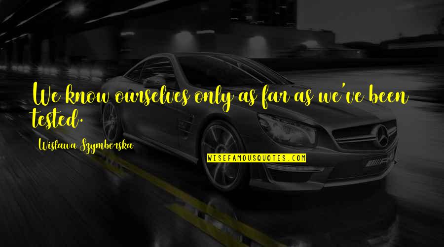 Cajuste Stanford Quotes By Wislawa Szymborska: We know ourselves only as far as we've Cajuste Stanford Quotes By Wislawa Szymborska: We know ourselves only as far as we've