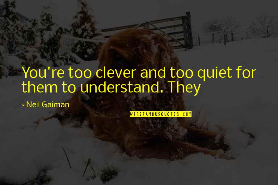Cakap Besar Quotes By Neil Gaiman: You're too clever and too quiet for them