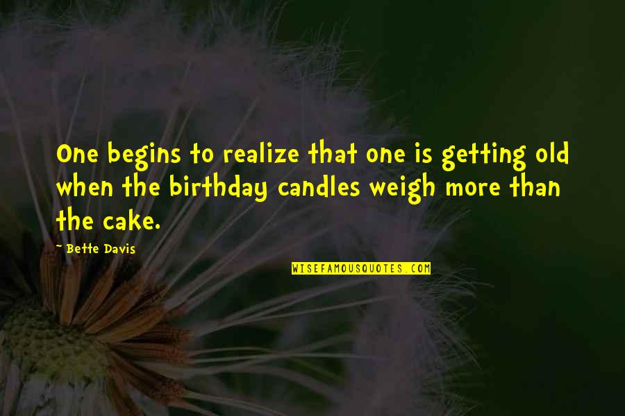 Cake And Candle Quotes By Bette Davis: One begins to realize that one is getting