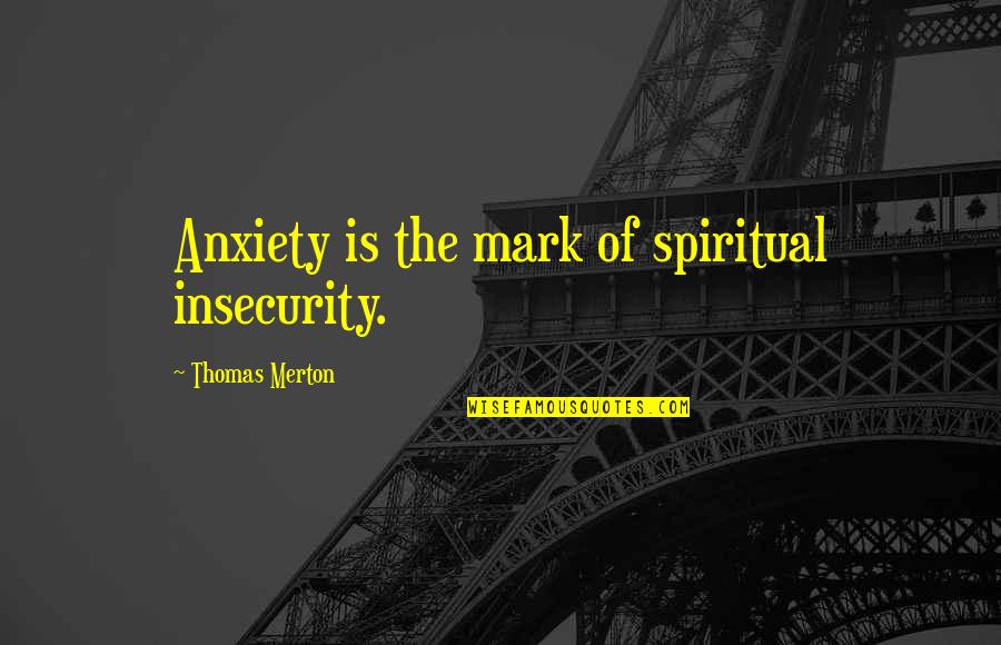 Cake And Candle Quotes By Thomas Merton: Anxiety is the mark of spiritual insecurity.