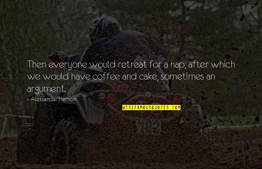 Cake And Coffee Quotes By Aleksandar Hemon: Then everyone would retreat for a nap, after