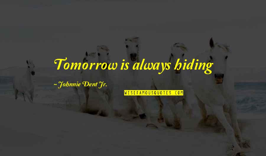 Cake And Coffee Quotes By Johnnie Dent Jr.: Tomorrow is always hiding