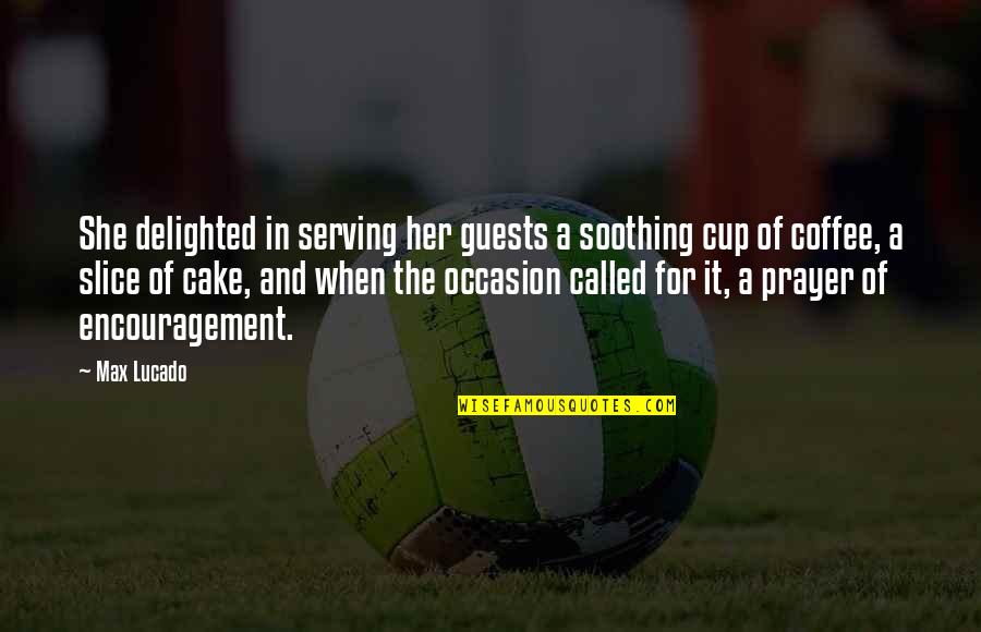 Cake And Coffee Quotes By Max Lucado: She delighted in serving her guests a soothing