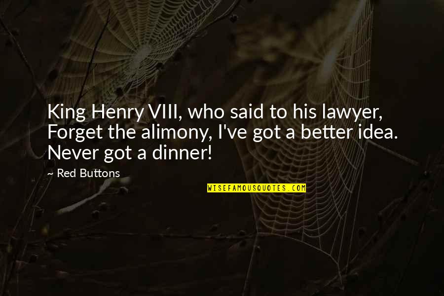 Cake And Coffee Quotes By Red Buttons: King Henry VIII, who said to his lawyer,