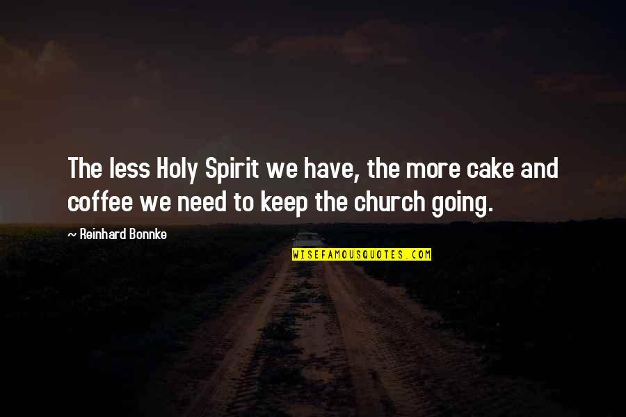 Cake And Coffee Quotes By Reinhard Bonnke: The less Holy Spirit we have, the more