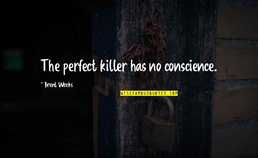 Cake And Desserts Quotes By Brent Weeks: The perfect killer has no conscience.