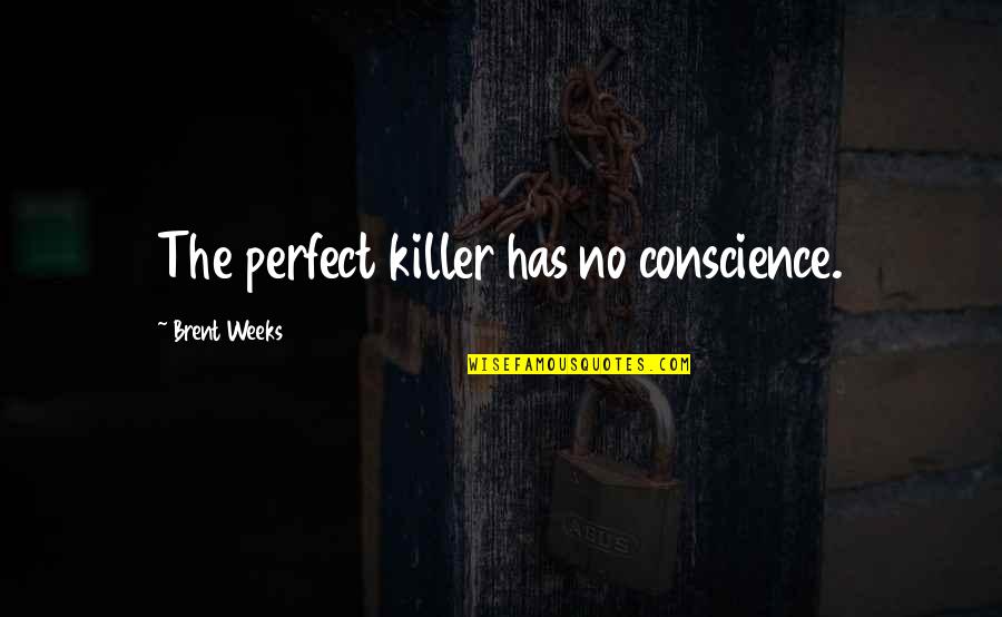 Cake And Desserts Quotes By Brent Weeks: The perfect killer has no conscience. Cake And Desserts Quotes By Brent Weeks: The perfect killer has no conscience.