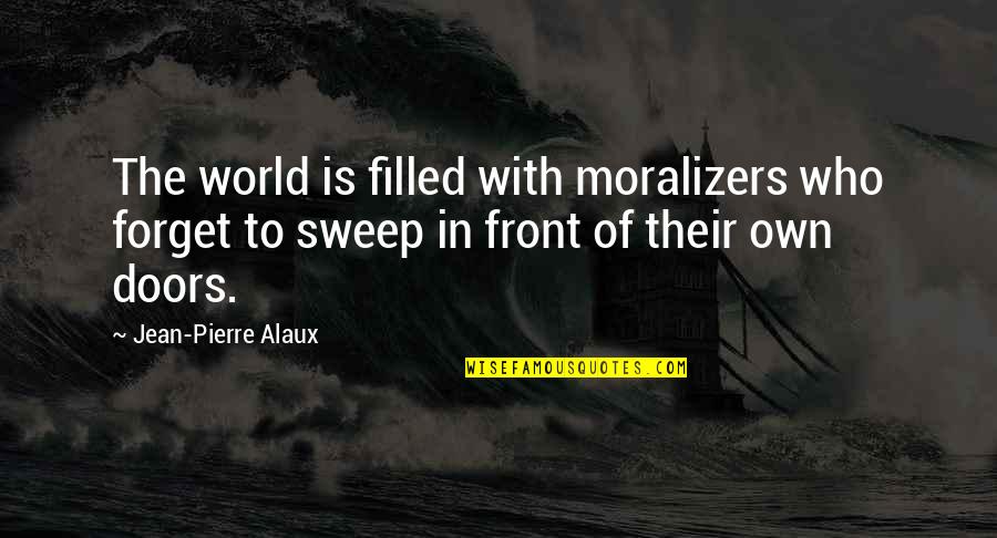 Cake And Flowers Quotes By Jean-Pierre Alaux: The world is filled with moralizers who forget