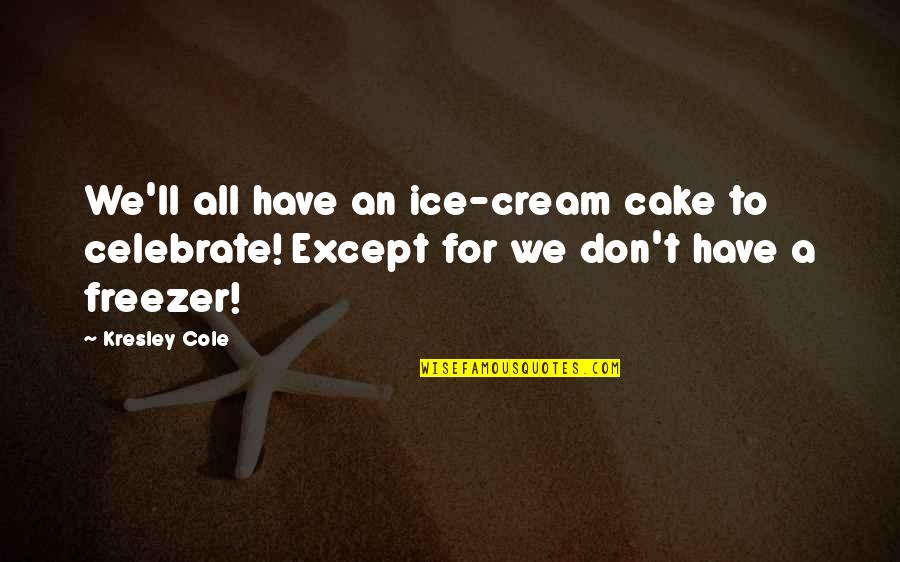 Cake And Ice Cream Quotes By Kresley Cole: We'll all have an ice-cream cake to celebrate!