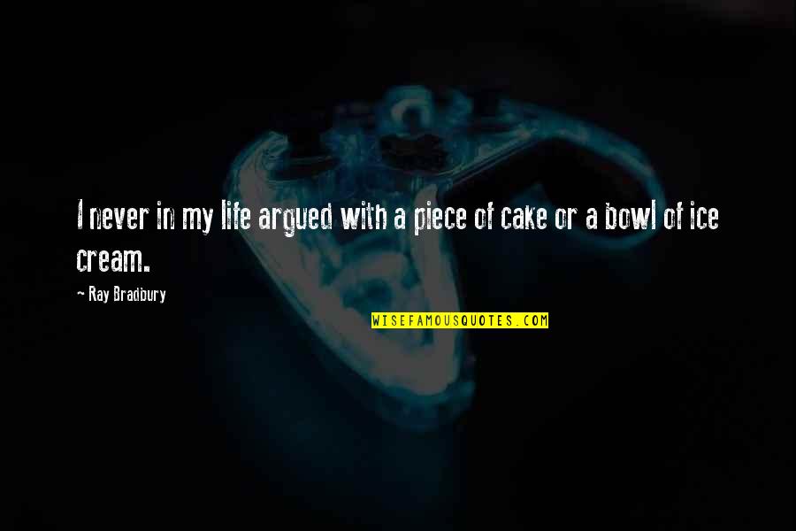Cake And Ice Cream Quotes By Ray Bradbury: I never in my life argued with a