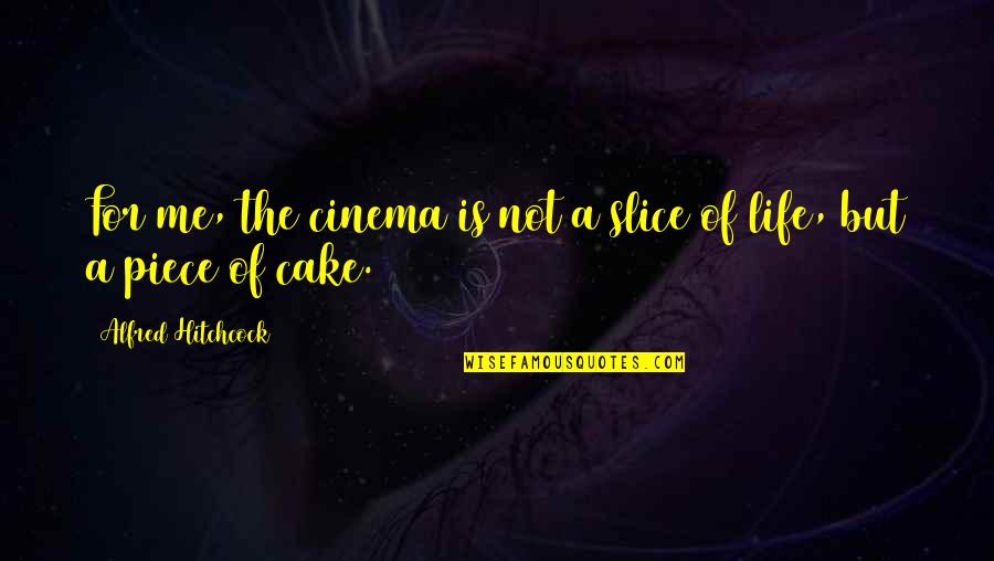 Cake And Life Quotes By Alfred Hitchcock: For me, the cinema is not a slice