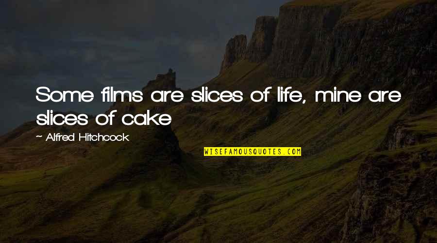 Cake And Life Quotes By Alfred Hitchcock: Some films are slices of life, mine are Cake And Life Quotes By Alfred Hitchcock: Some films are slices of life, mine are