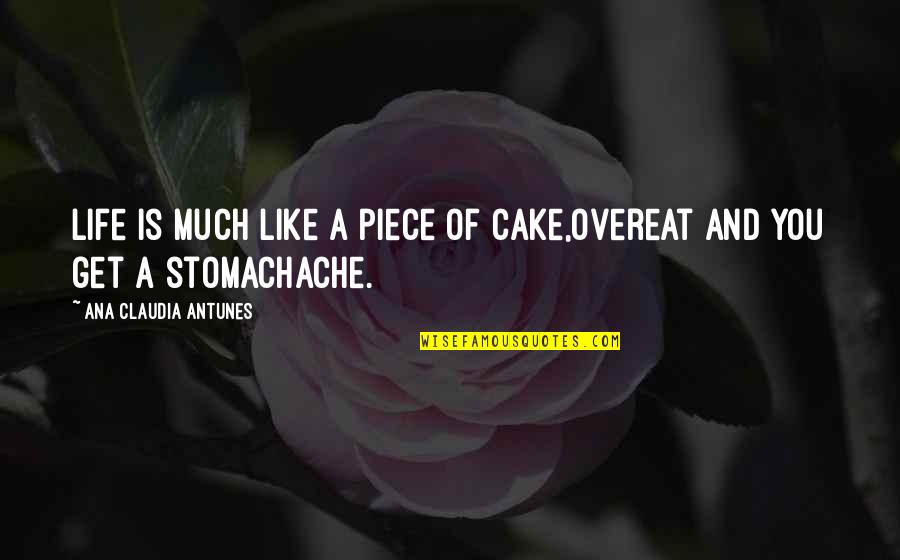 Cake And Life Quotes By Ana Claudia Antunes: Life is much like a piece of cake,Overeat