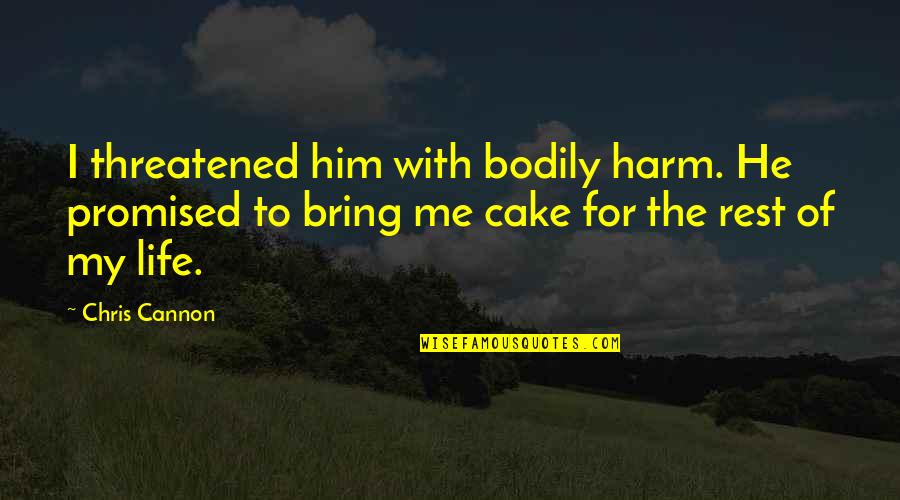 Cake And Life Quotes By Chris Cannon: I threatened him with bodily harm. He promised