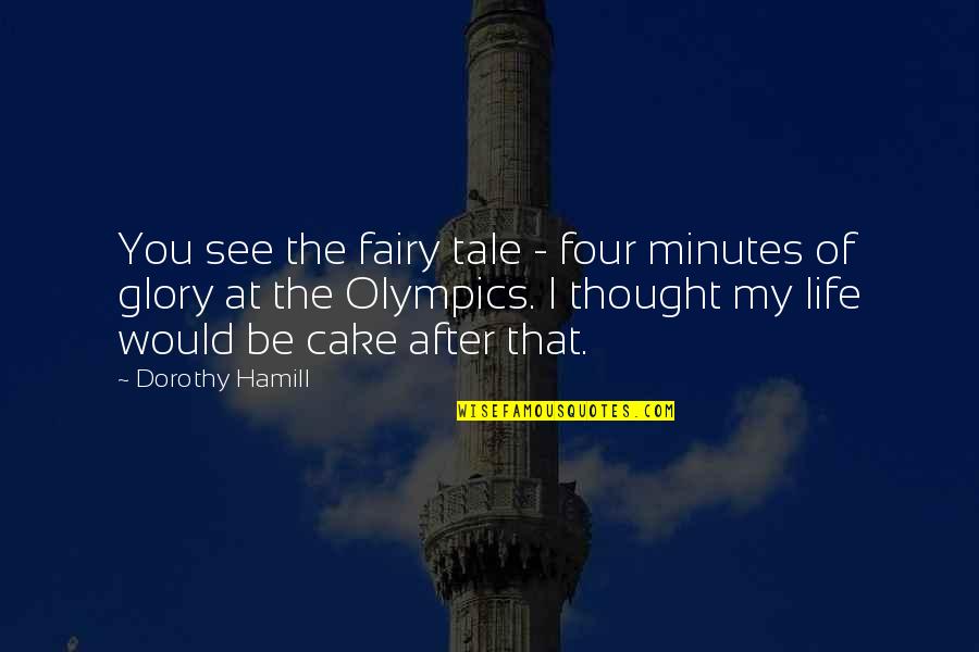 Cake And Life Quotes By Dorothy Hamill: You see the fairy tale - four minutes