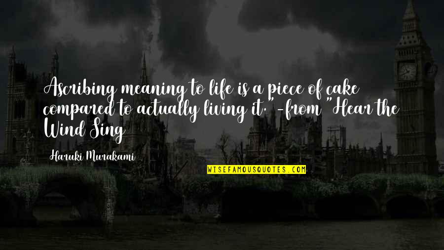 Cake And Life Quotes By Haruki Murakami: Ascribing meaning to life is a piece of