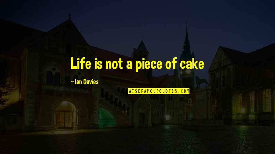Cake And Life Quotes By Ian Davies: Life is not a piece of cake