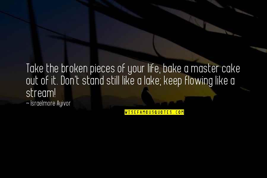 Cake And Life Quotes By Israelmore Ayivor: Take the broken pieces of your life, bake
