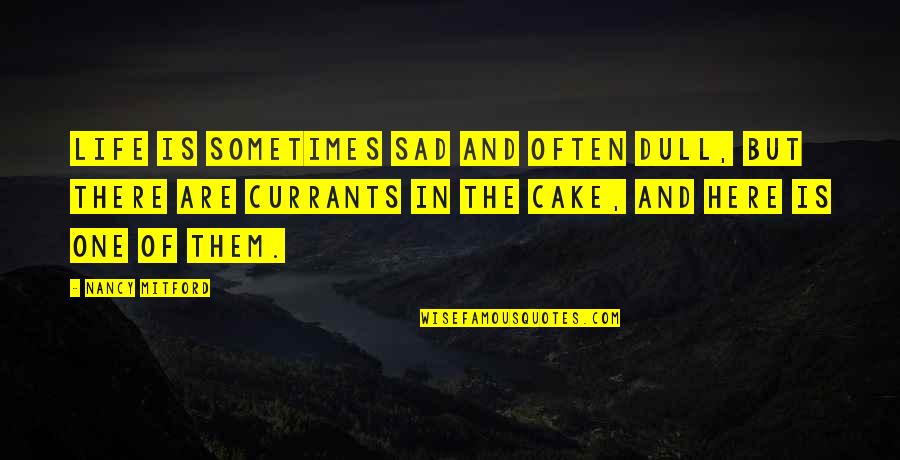 Cake And Life Quotes By Nancy Mitford: Life is sometimes sad and often dull, but