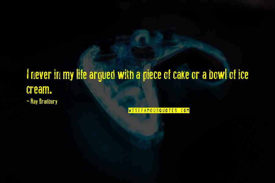 Cake And Life Quotes By Ray Bradbury: I never in my life argued with a