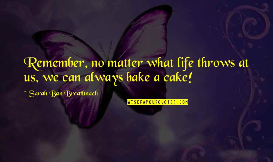 Cake And Life Quotes By Sarah Ban Breathnach: Remember, no matter what life throws at us,