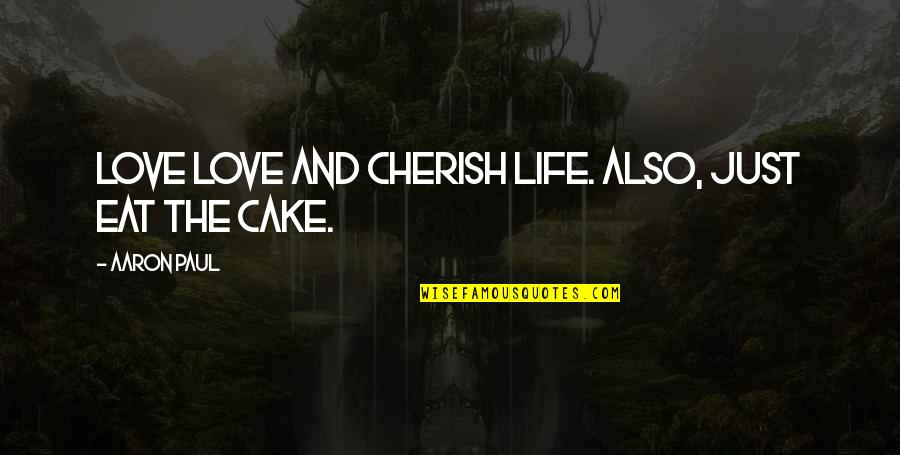 Cake And Love Quotes By Aaron Paul: Love love and cherish life. Also, just eat