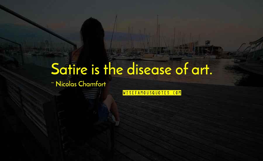Cake And Love Quotes By Nicolas Chamfort: Satire is the disease of art.