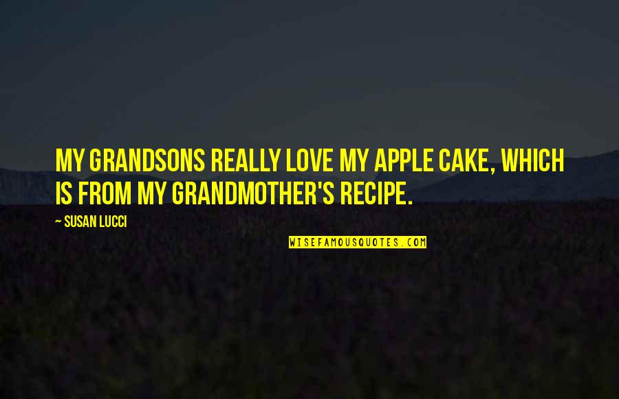 Cake And Love Quotes By Susan Lucci: My grandsons really love my apple cake, which