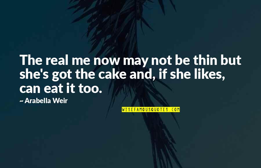 Cake And Quotes By Arabella Weir: The real me now may not be thin