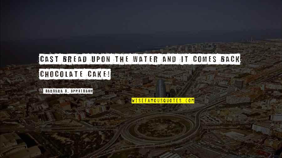 Cake And Quotes By Barbara B. Appelbaum: Cast bread upon the water and it comes