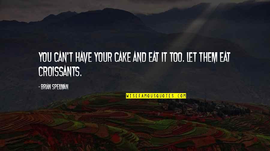 Cake And Quotes By Brian Spellman: You can't have your cake and eat it