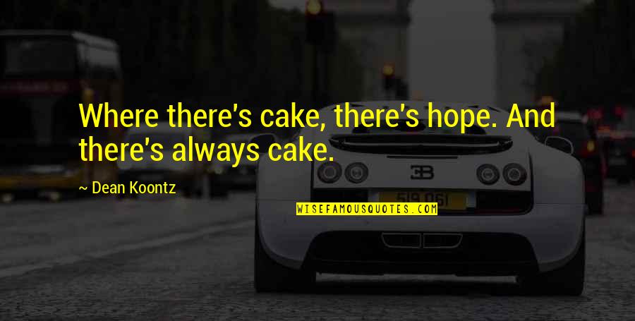 Cake And Quotes By Dean Koontz: Where there's cake, there's hope. And there's always