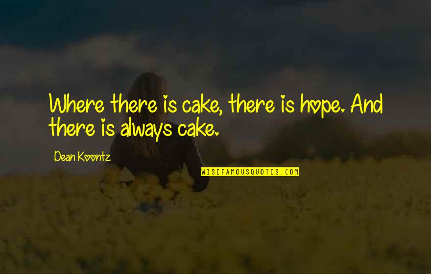 Cake And Quotes By Dean Koontz: Where there is cake, there is hope. And