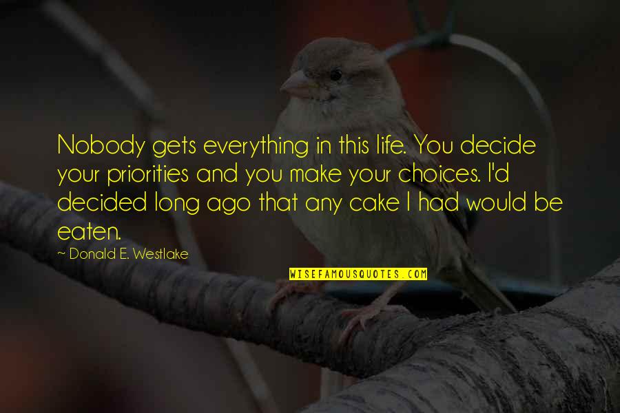 Cake And Quotes By Donald E. Westlake: Nobody gets everything in this life. You decide
